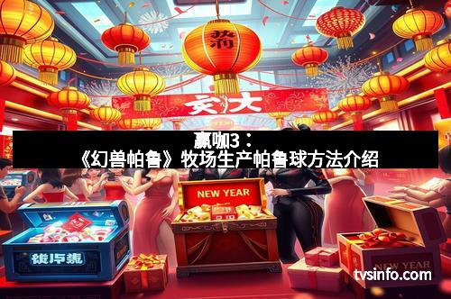 赢咖3:《幻兽帕鲁》牧场生产帕鲁球方法介绍